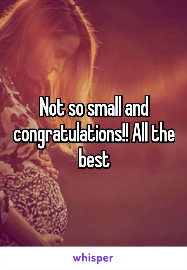 Not so small and congratulations!! All the best