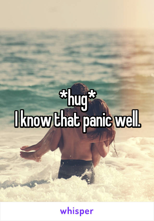 *hug*
I know that panic well.