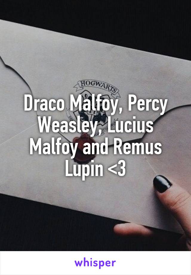Draco Malfoy, Percy Weasley, Lucius Malfoy and Remus Lupin <3