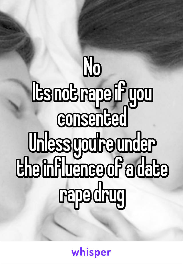 No
Its not rape if you consented
Unless you're under the influence of a date rape drug