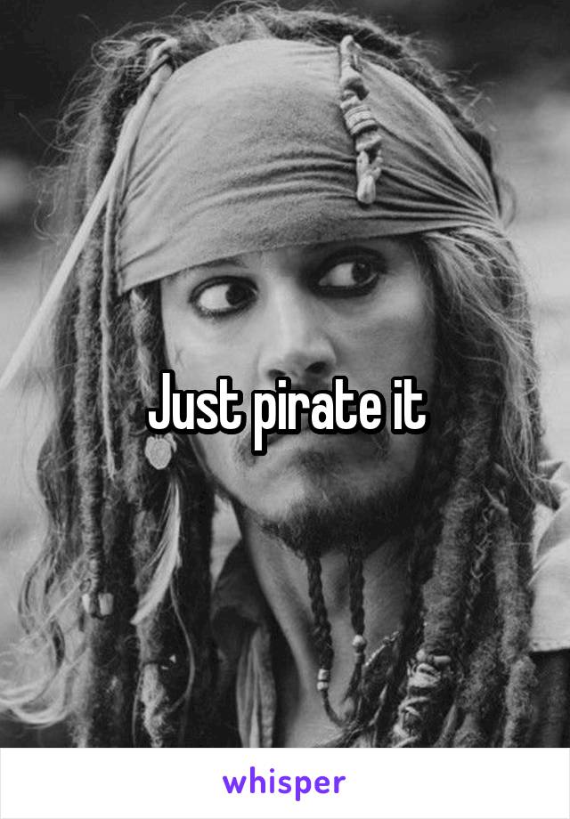 Just pirate it
