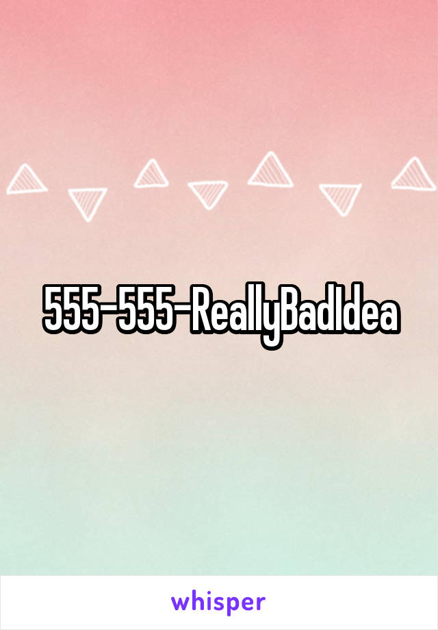 555-555-ReallyBadIdea
