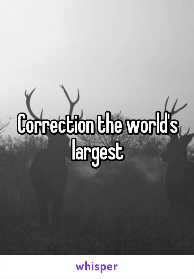 Correction the world's largest