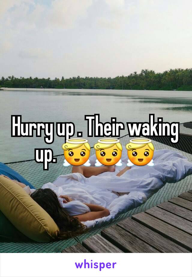 Hurry up . Their waking up. 😇😇😇