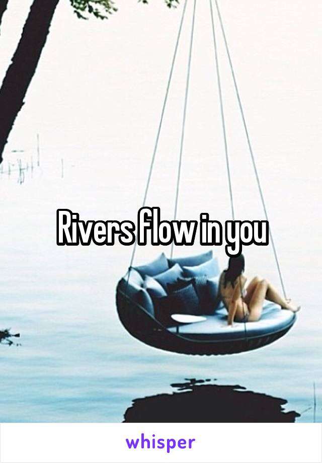 Rivers flow in you