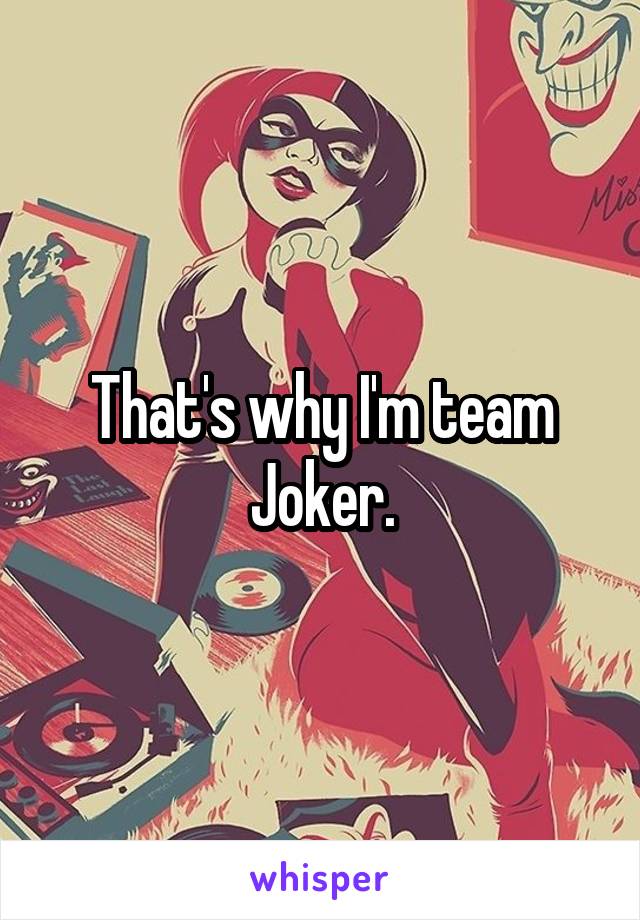 That's why I'm team Joker.