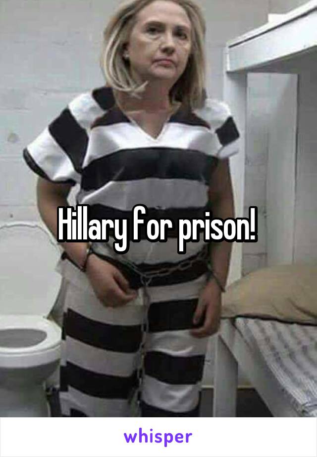 Hillary for prison! 