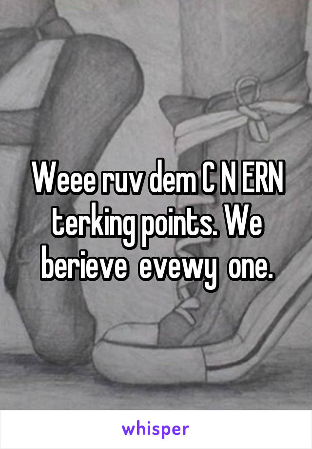 Weee ruv dem C N ERN terking points. We berieve  evewy  one.