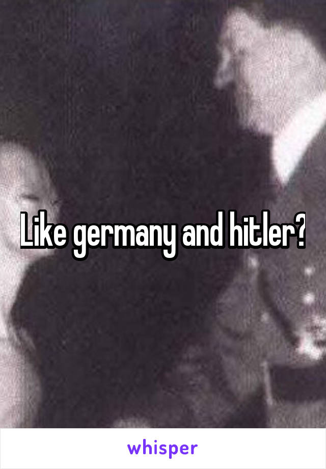 Like germany and hitler?