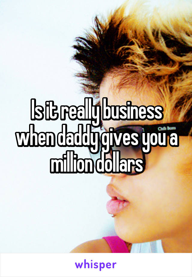 Is it really business when daddy gives you a million dollars