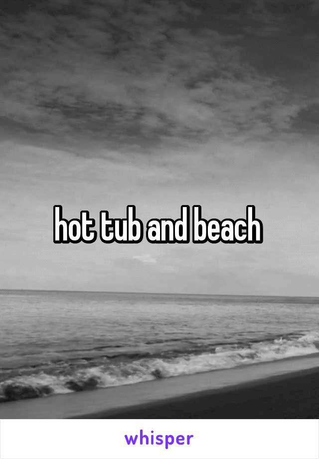 hot tub and beach 