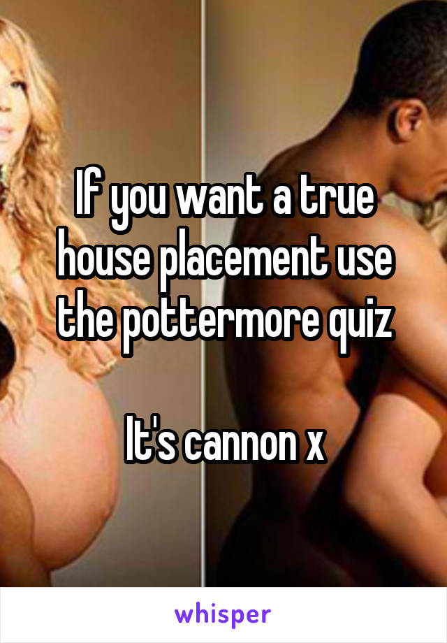 If you want a true house placement use the pottermore quiz

It's cannon x