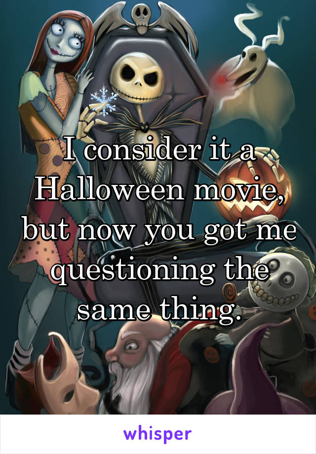 I consider it a Halloween movie, but now you got me questioning the same thing.