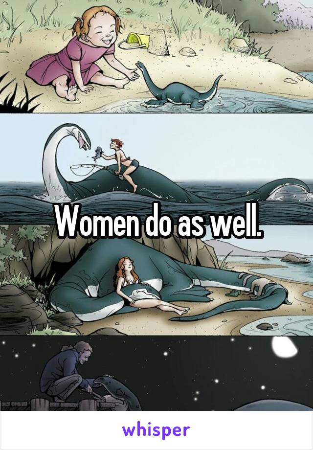 Women do as well.