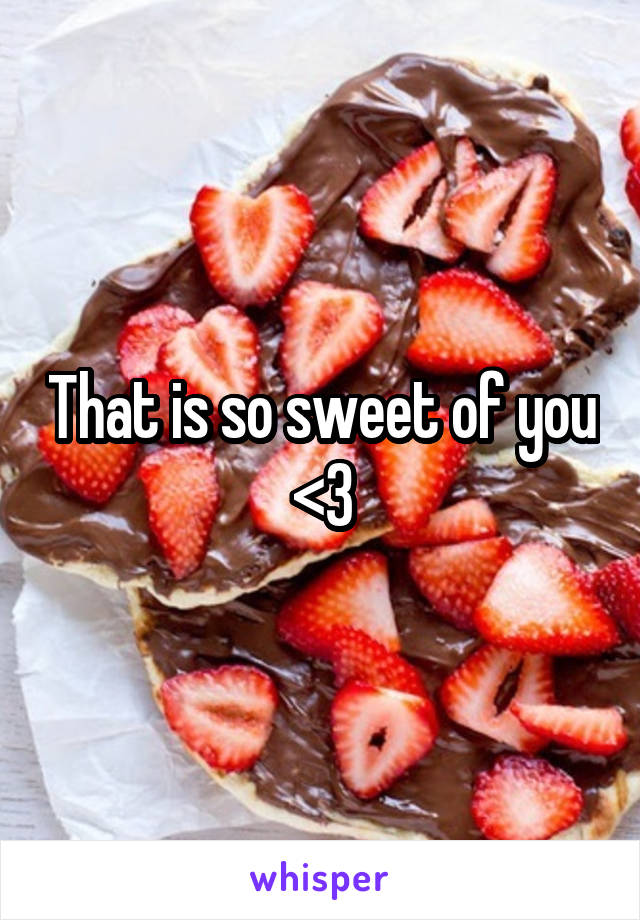 That is so sweet of you <3