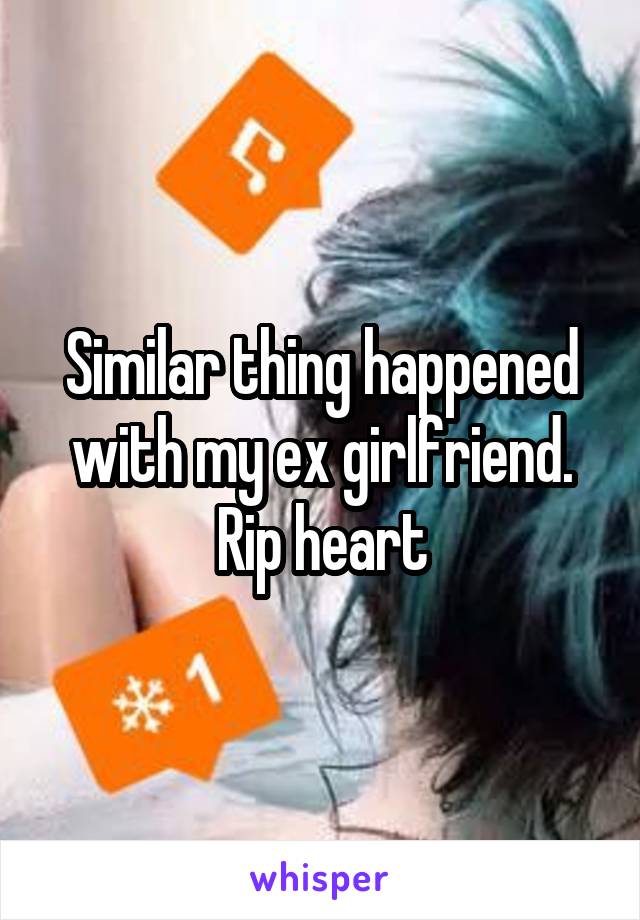Similar thing happened with my ex girlfriend. Rip heart
