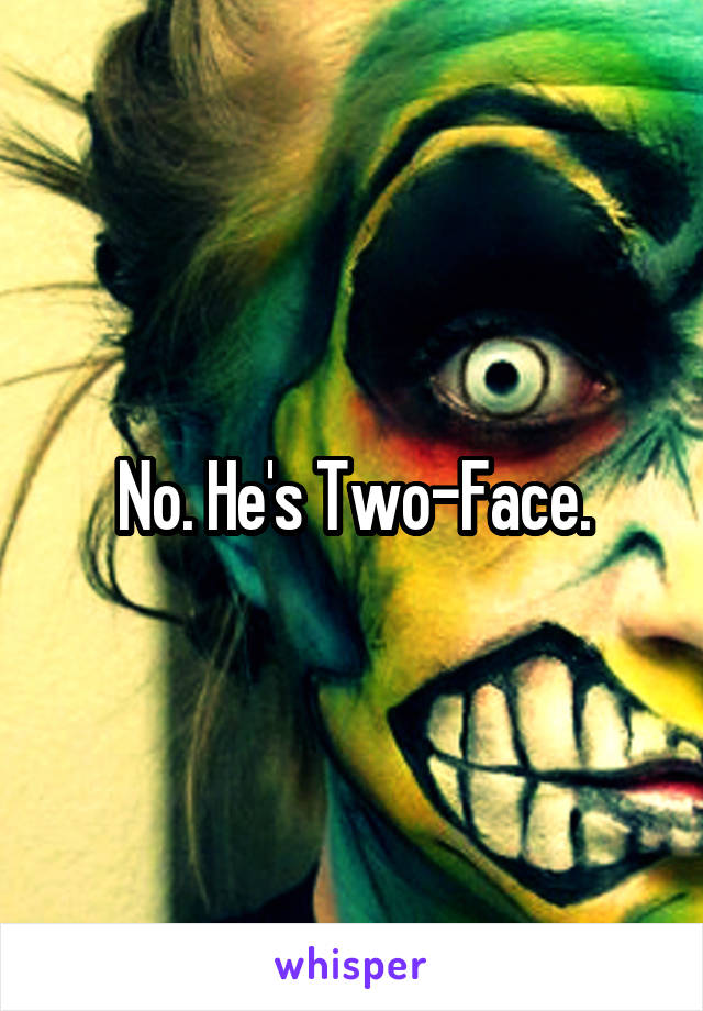 No. He's Two-Face.