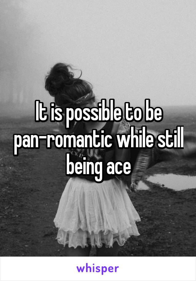 It is possible to be pan-romantic while still being ace