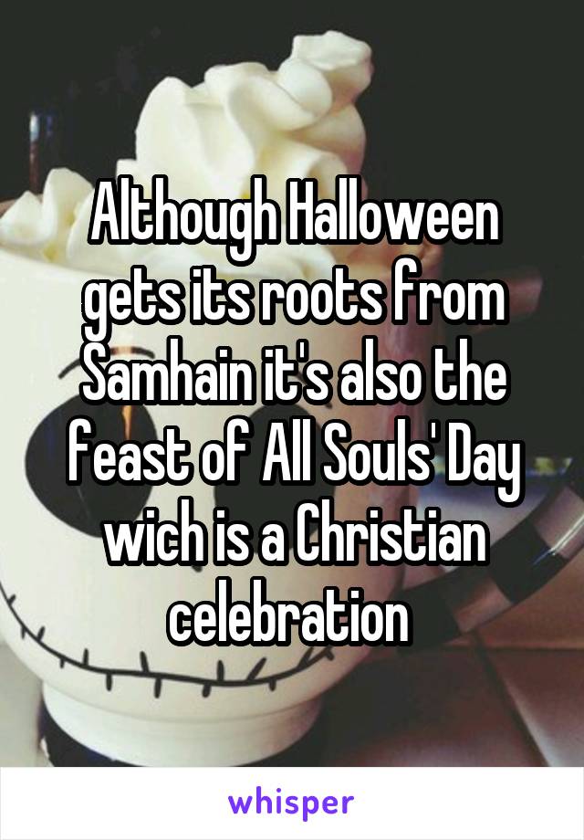 Although Halloween gets its roots from Samhain it's also the feast of All Souls' Day wich is a Christian celebration 