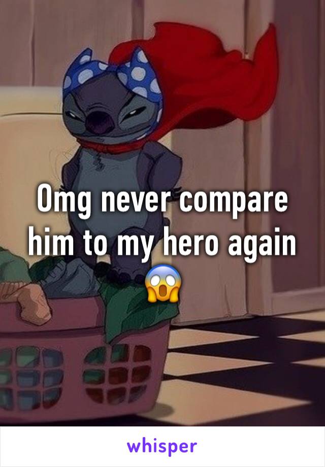 Omg never compare him to my hero again 😱