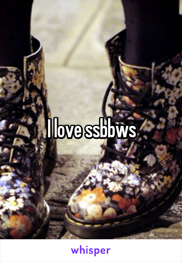 I love ssbbws