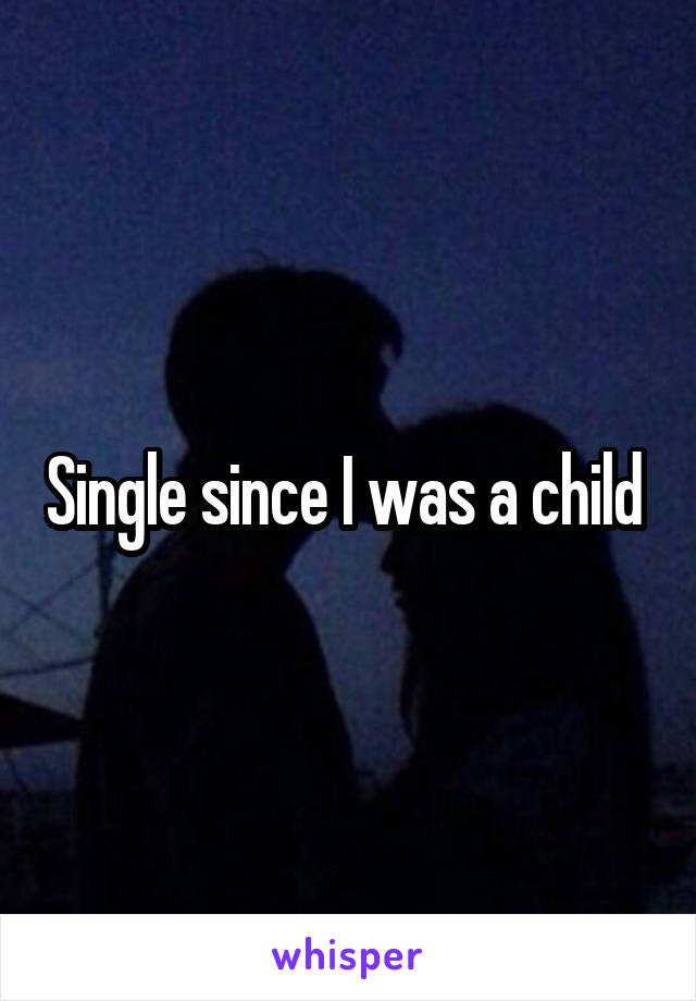 Single since I was a child 