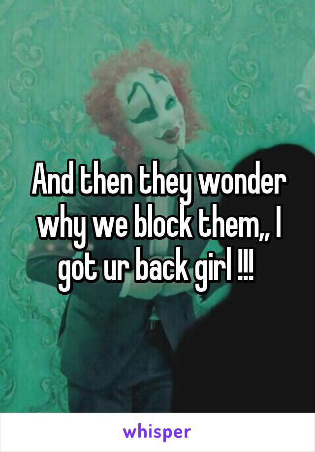 And then they wonder why we block them,, I got ur back girl !!! 