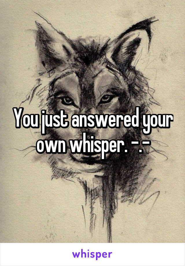 You just answered your own whisper. -.-