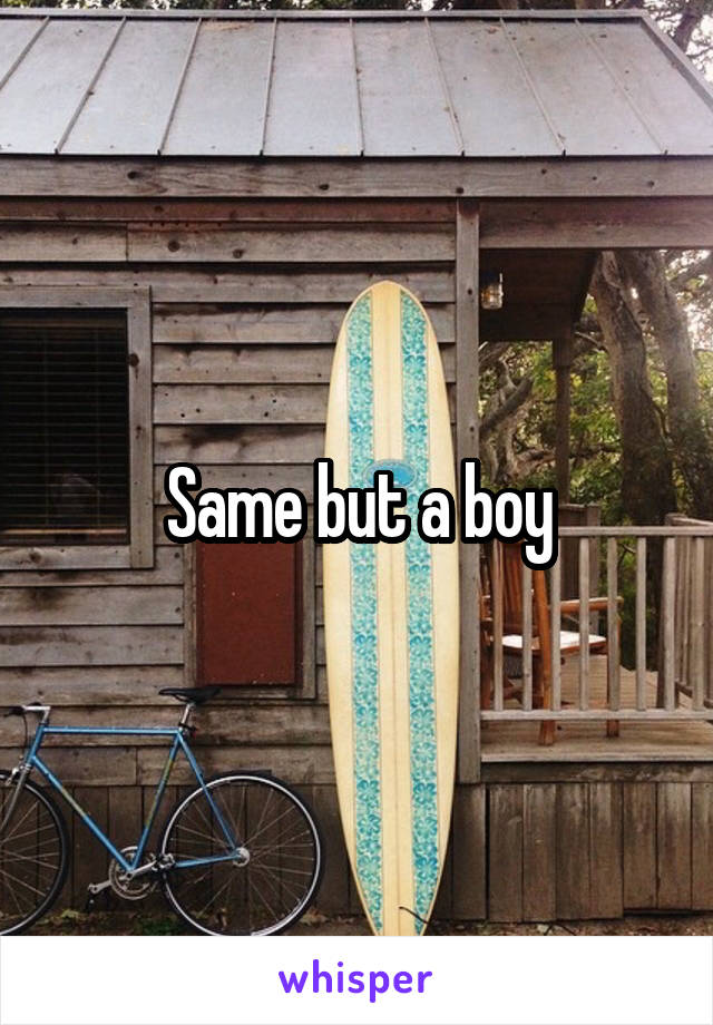 Same but a boy