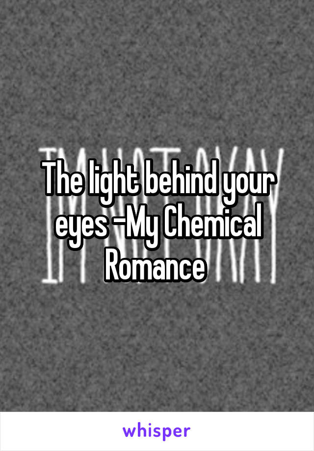 The light behind your eyes -My Chemical Romance 