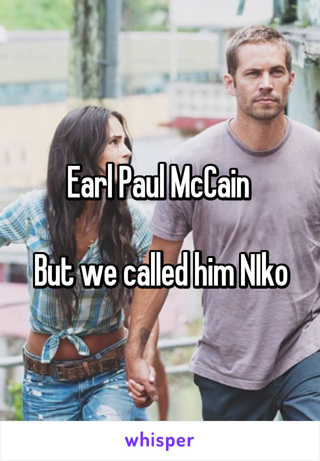 Earl Paul McCain 

But we called him NIko