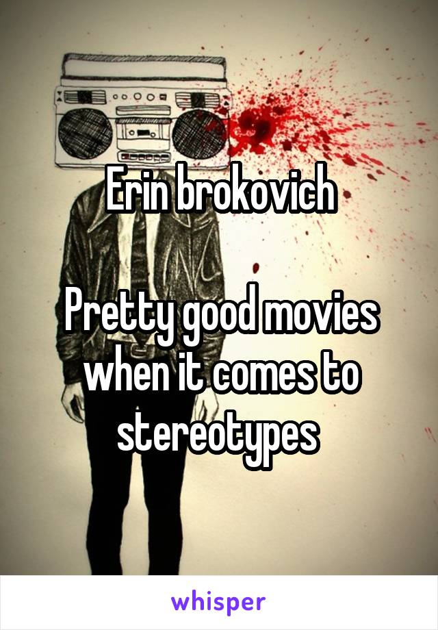 Erin brokovich

Pretty good movies when it comes to stereotypes 