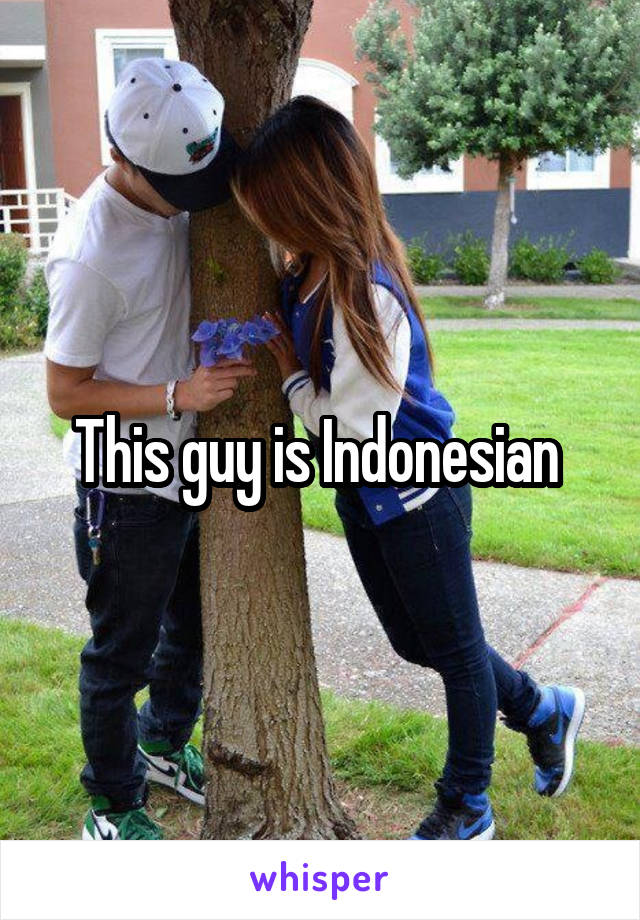 This guy is Indonesian 