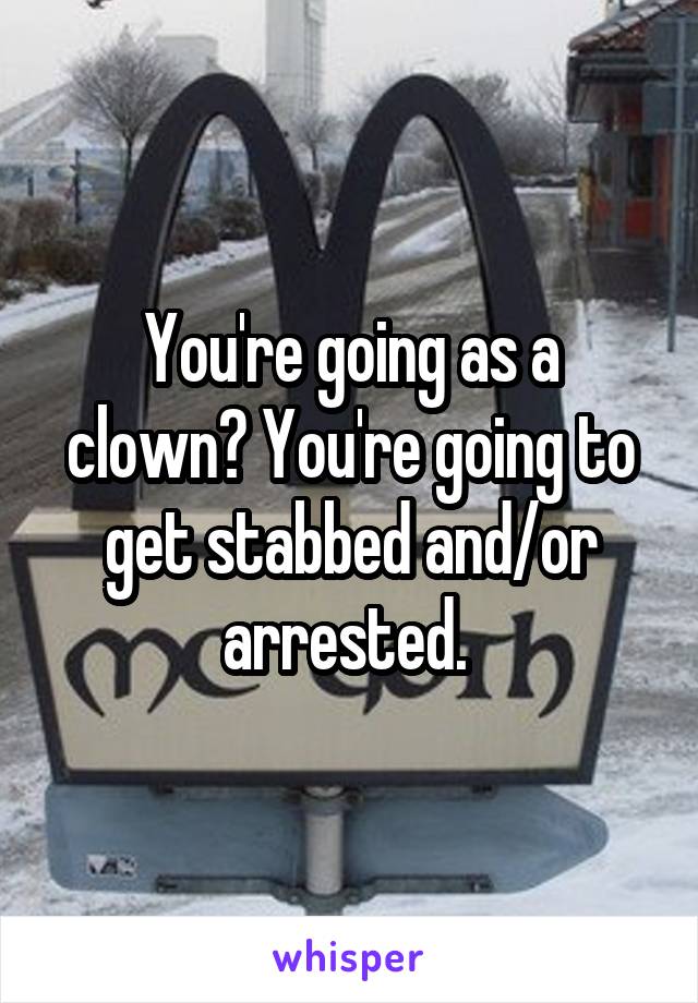 You're going as a clown? You're going to get stabbed and/or arrested. 