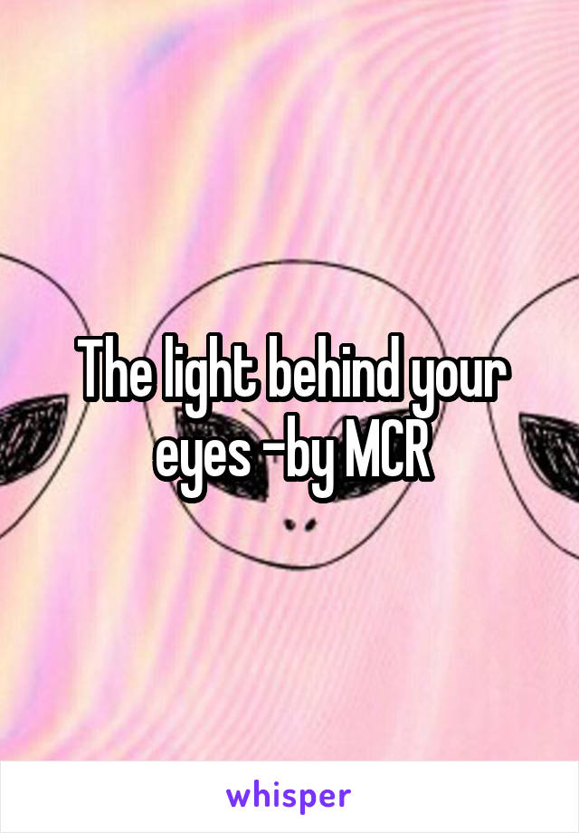 The light behind your eyes -by MCR
