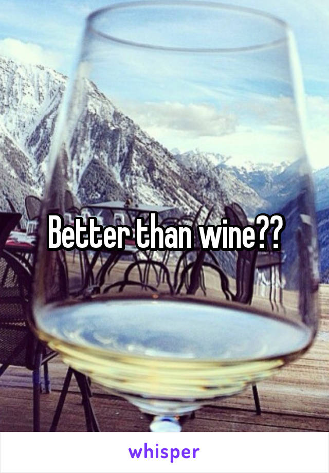 Better than wine??