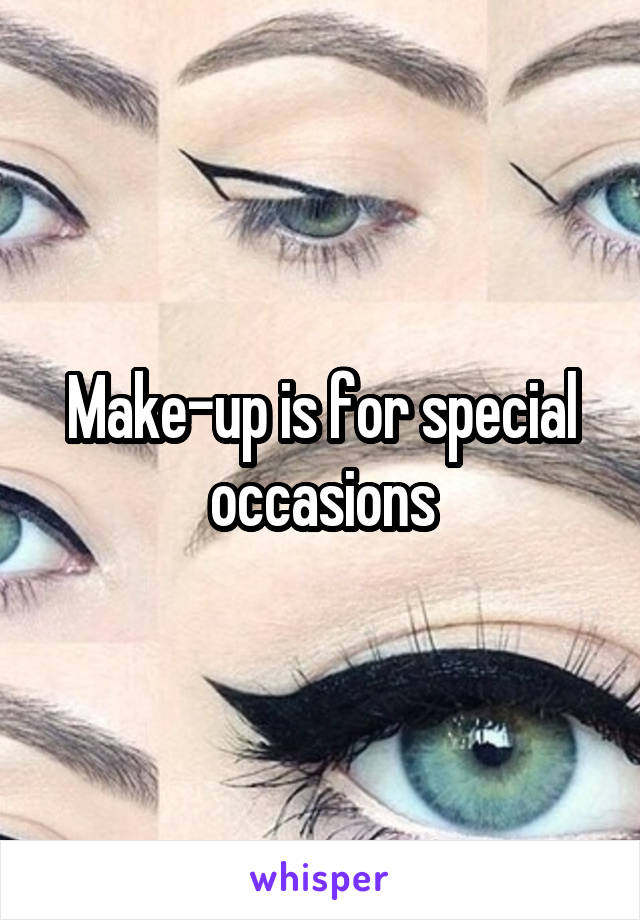 Make-up is for special occasions