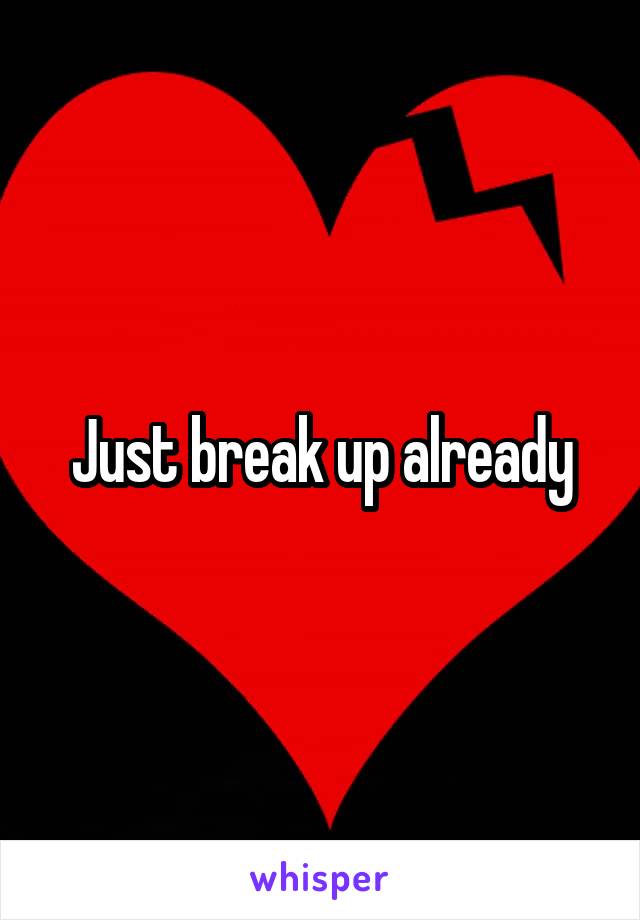 Just break up already
