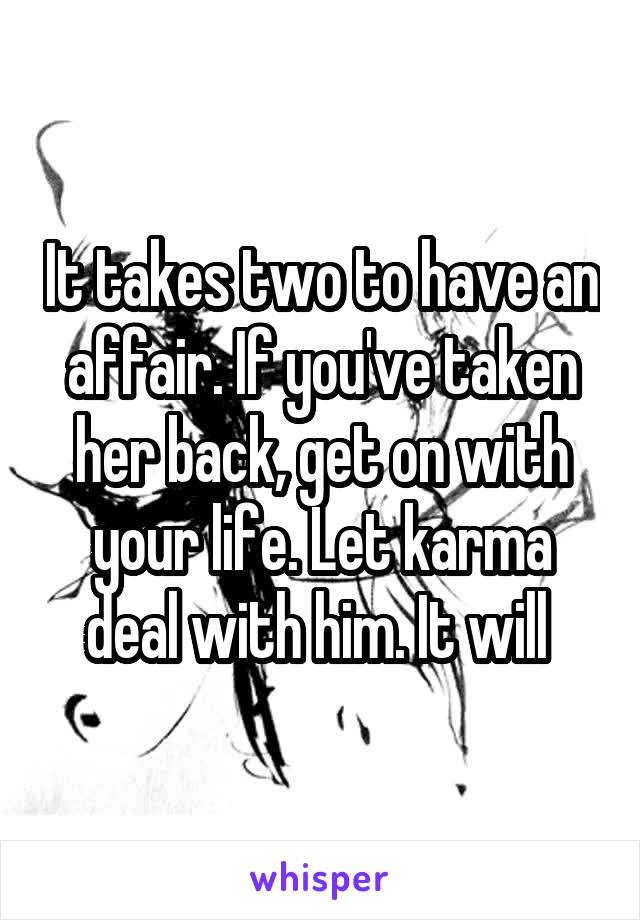 It takes two to have an affair. If you've taken her back, get on with your life. Let karma deal with him. It will 