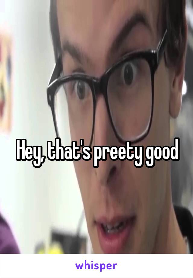 
Hey, that's preety good