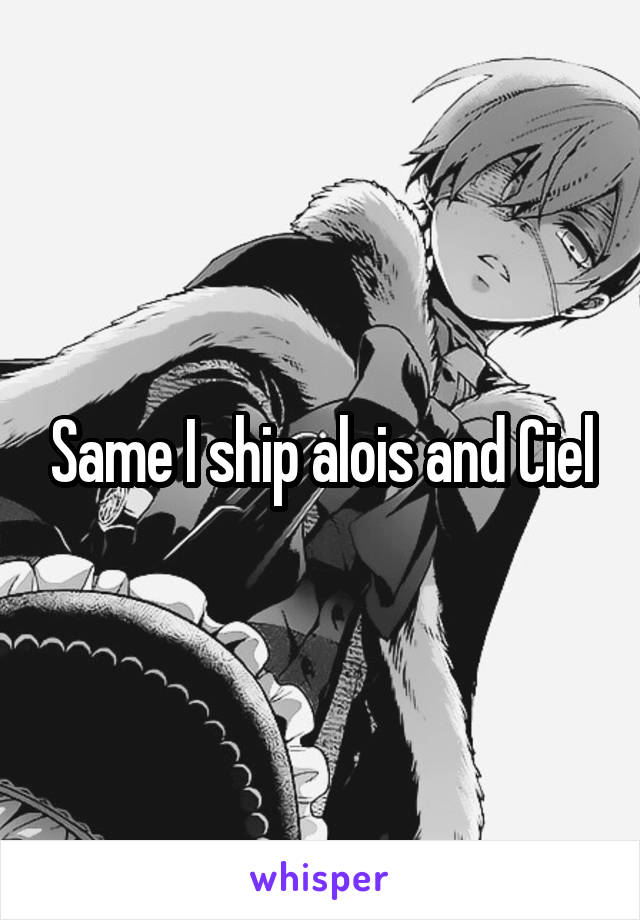 Same I ship alois and Ciel