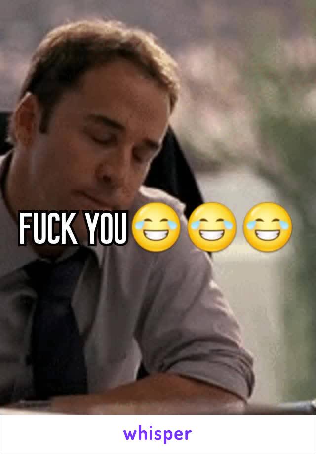 FUCK YOU😂😂😂