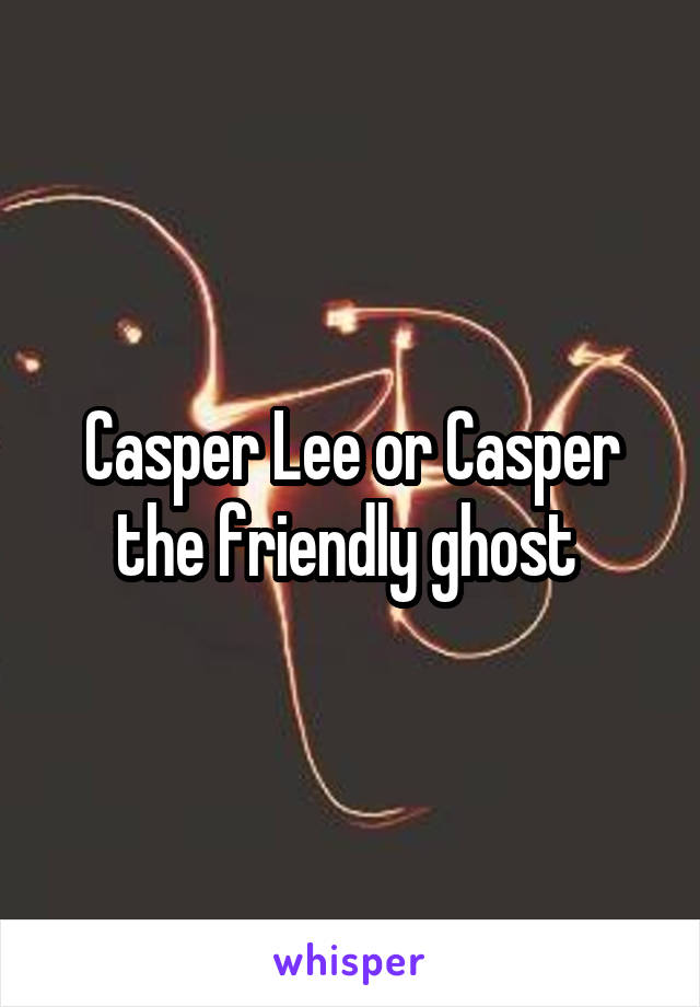Casper Lee or Casper the friendly ghost 
