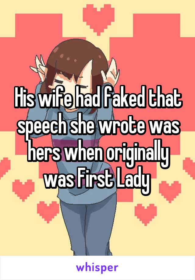 His wife had faked that speech she wrote was hers when originally was First Lady 