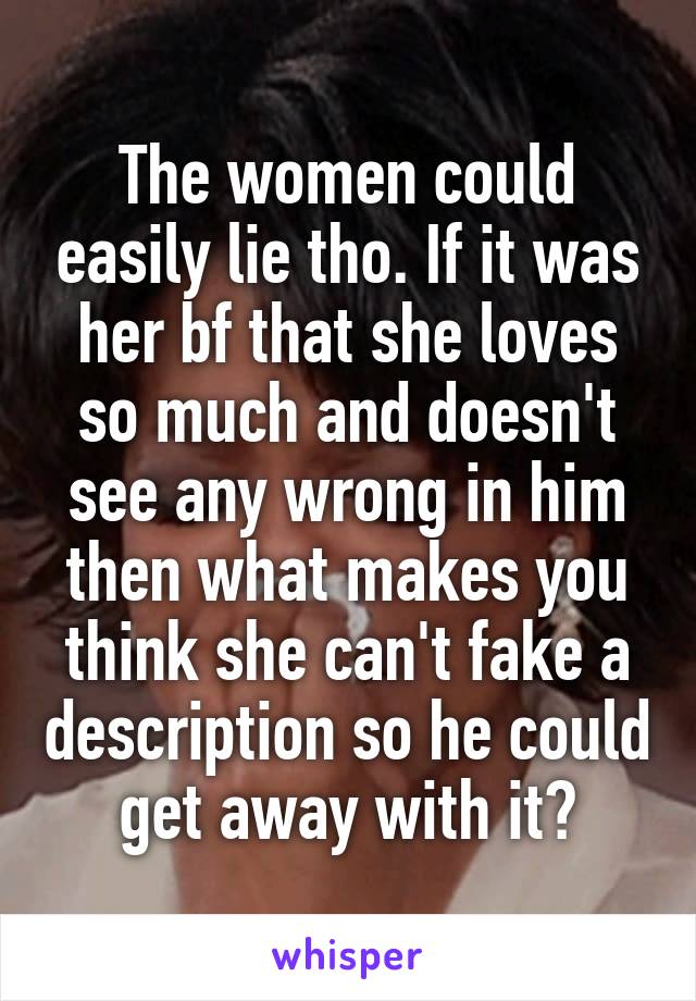 The women could easily lie tho. If it was her bf that she loves so much and doesn't see any wrong in him then what makes you think she can't fake a description so he could get away with it?
