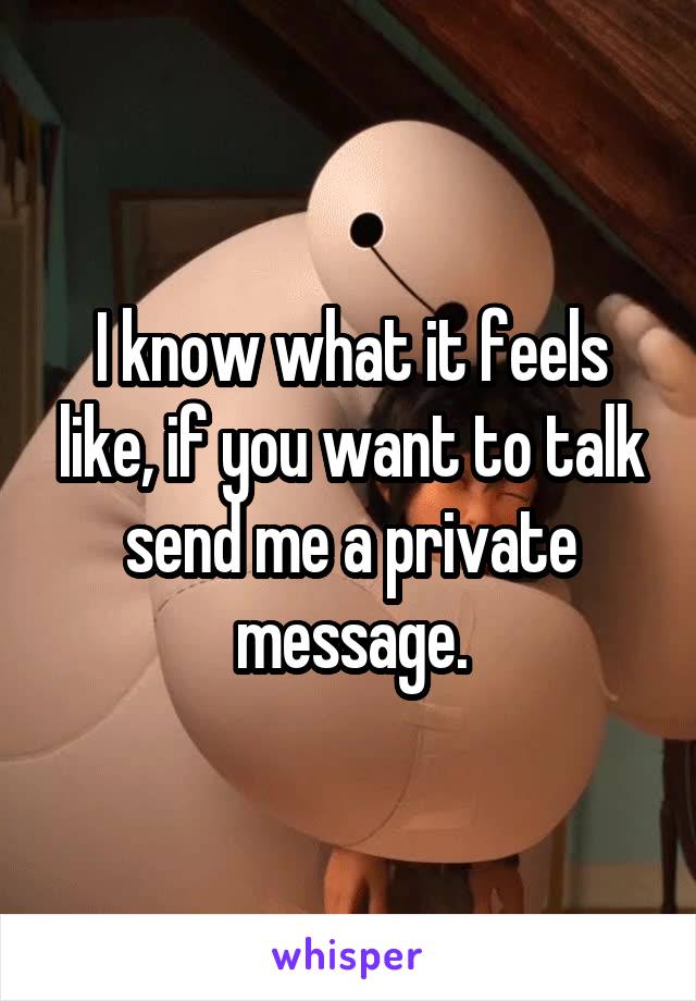 I know what it feels like, if you want to talk send me a private message.
