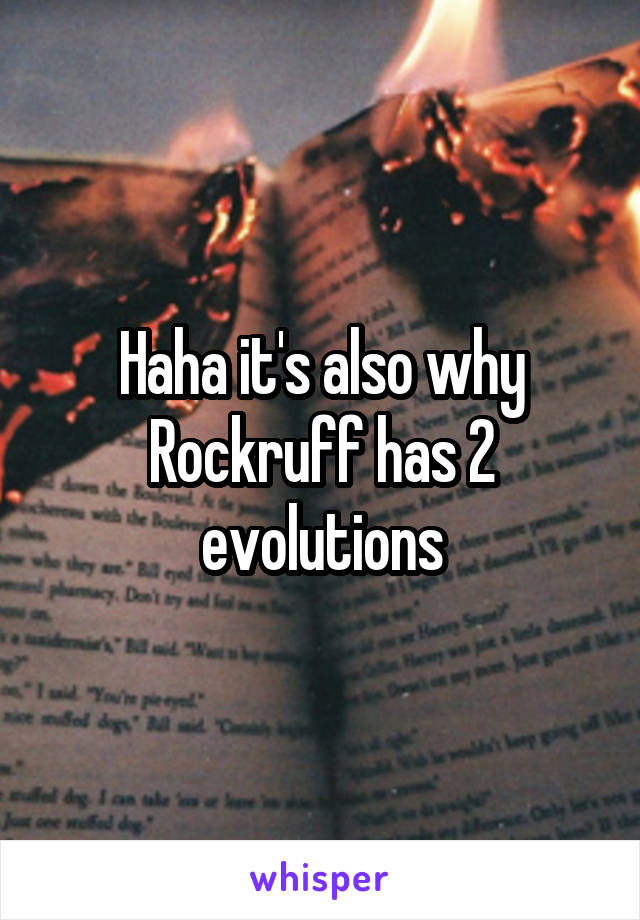 Haha it's also why Rockruff has 2 evolutions