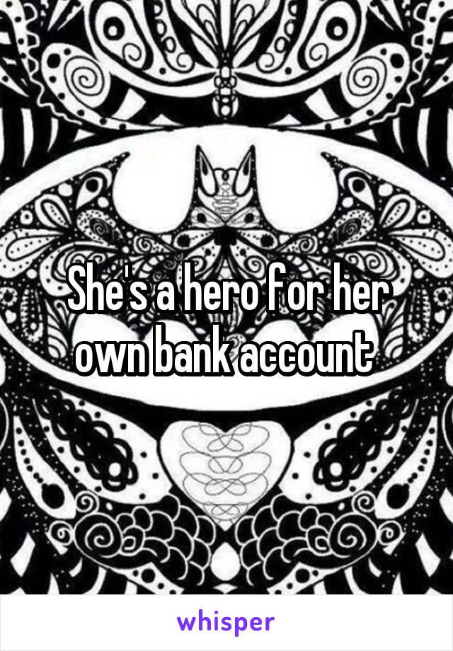 She's a hero for her own bank account 