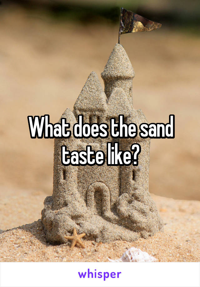What does the sand taste like?