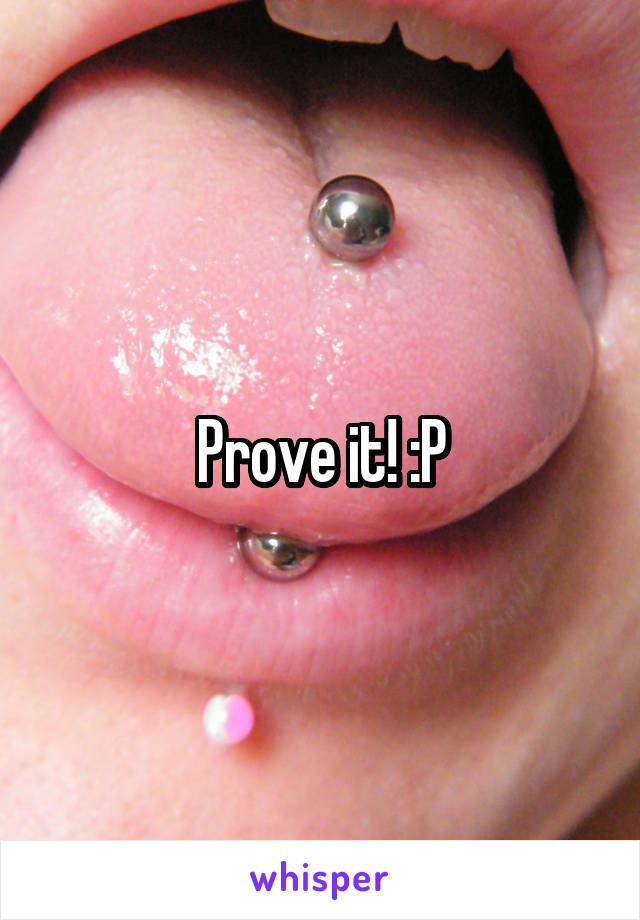 Prove it! :P